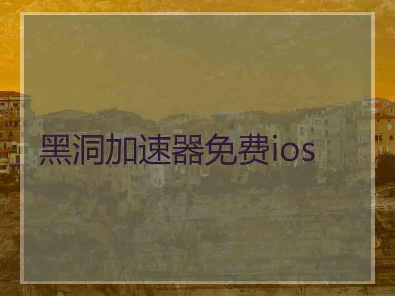 黑洞加速器免费ios 黑洞加速器免费ios