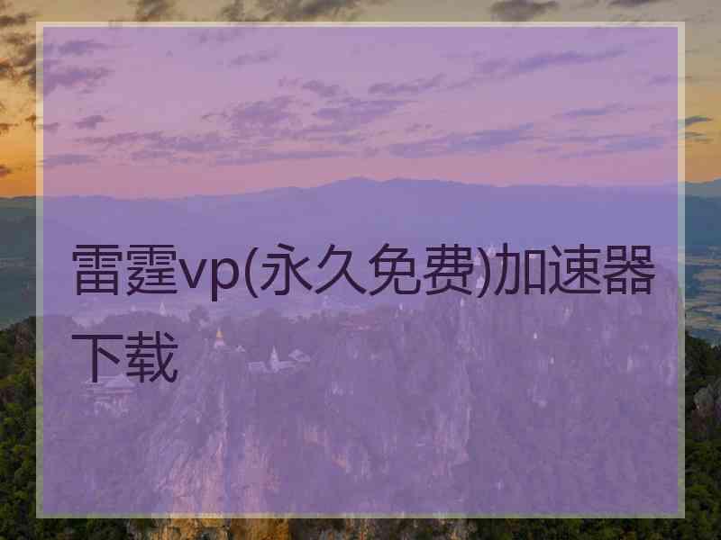 雷霆vp(永久免费)加速器下载 雷霆vp(永久免费)加速器下载