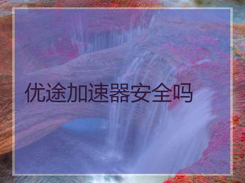 优途加速器安全吗