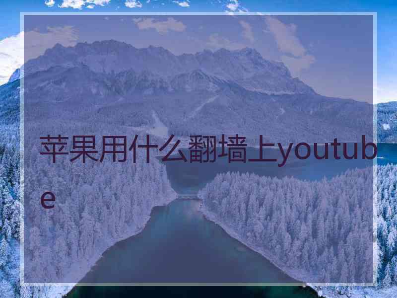 苹果用什么翻墙上youtube