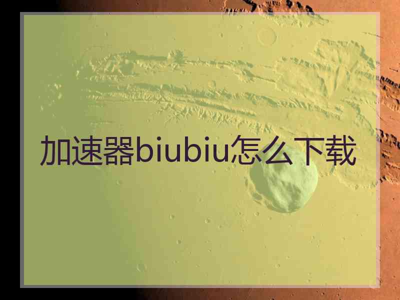 加速器biubiu怎么下载