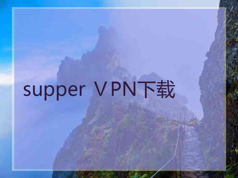 supper ⅤPN下载