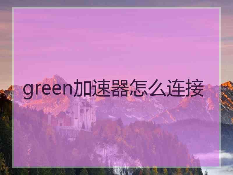 green加速器怎么连接