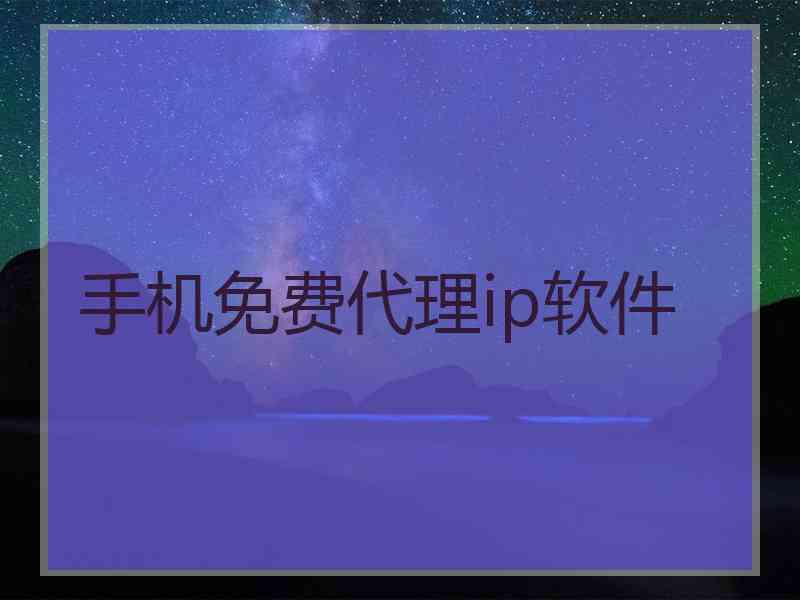 手机免费代理ip软件