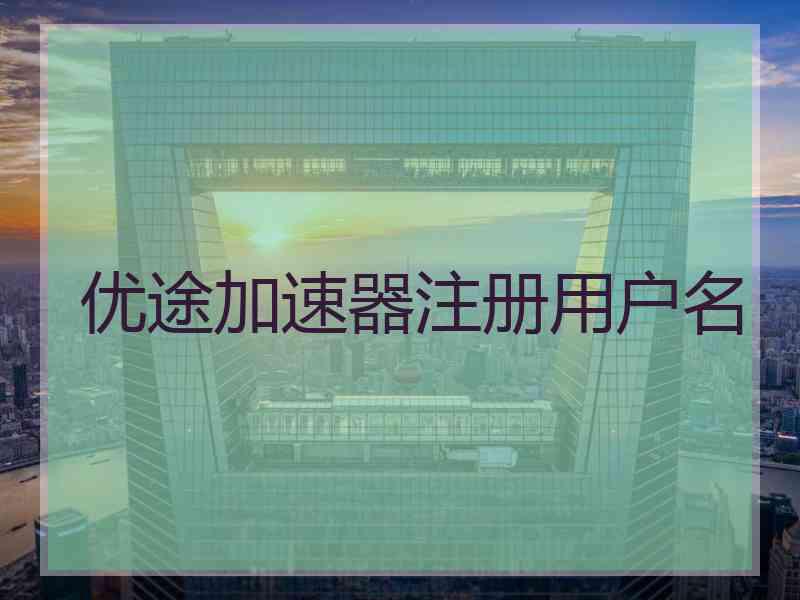 优途加速器注册用户名