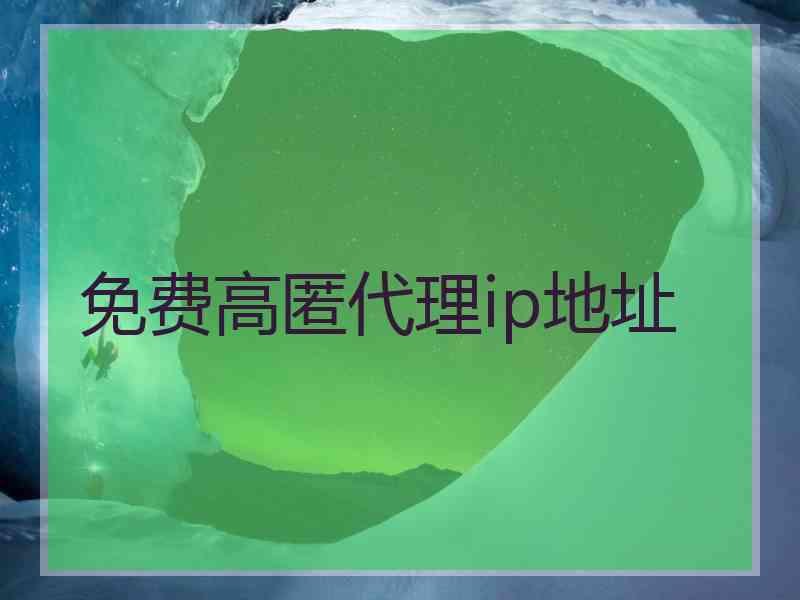 免费高匿代理ip地址