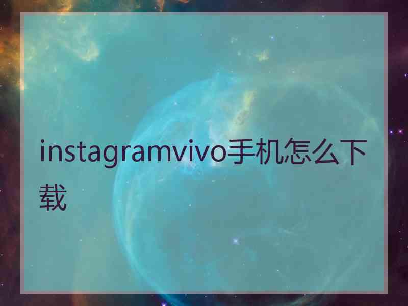 instagramvivo手机怎么下载