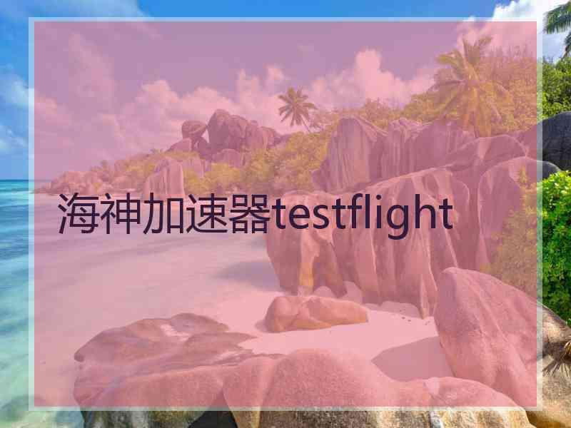 海神加速器testflight