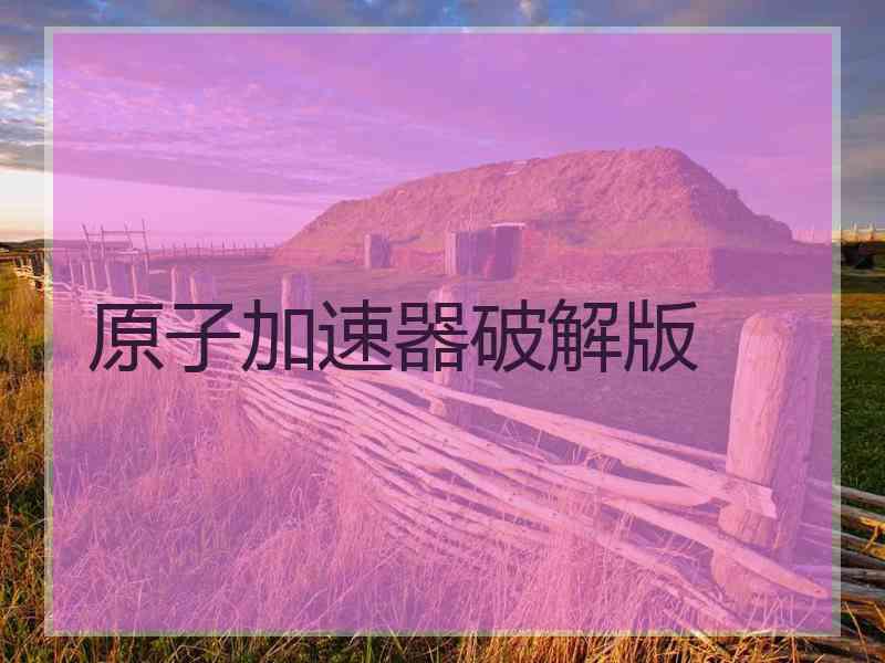 原子加速器破解版