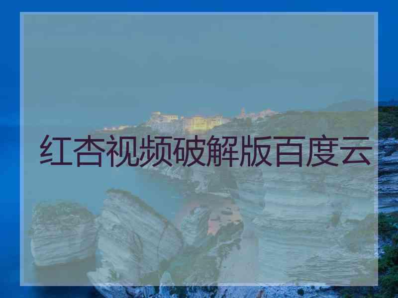 红杏视频破解版百度云