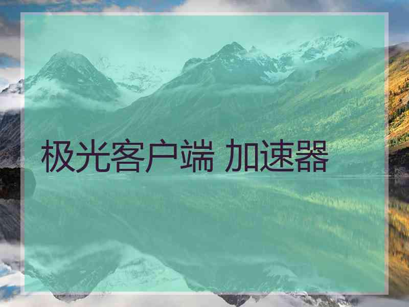 极光客户端 加速器