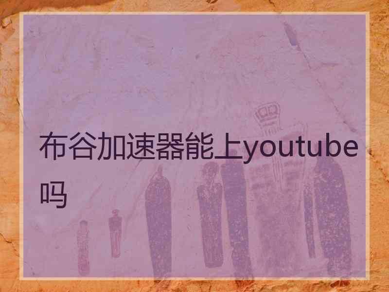布谷加速器能上youtube吗
