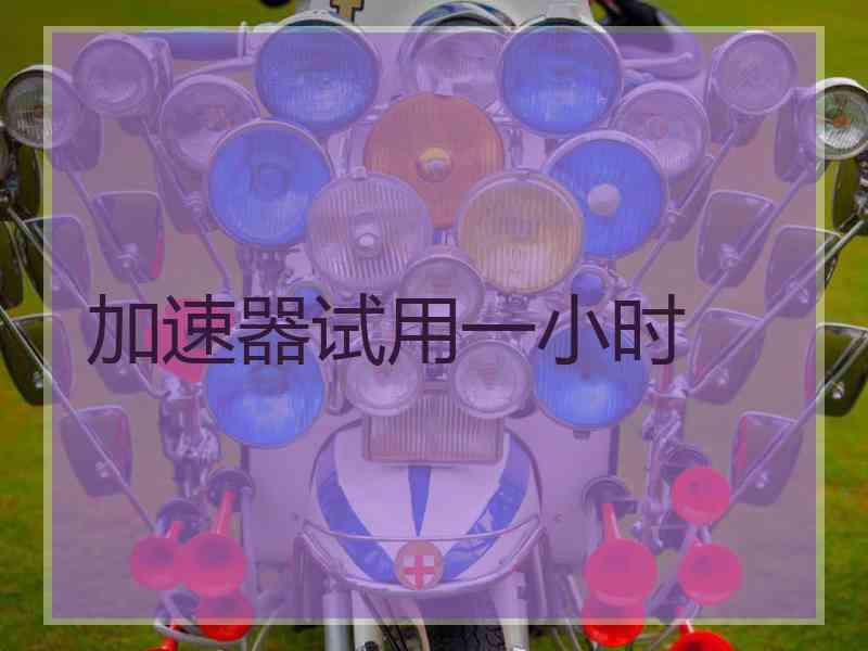 加速器试用一小时