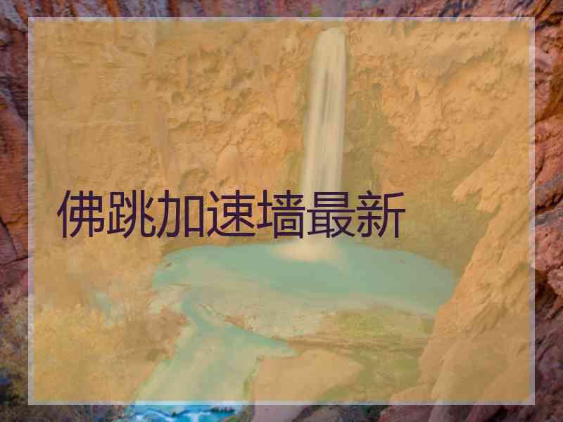 佛跳加速墙最新